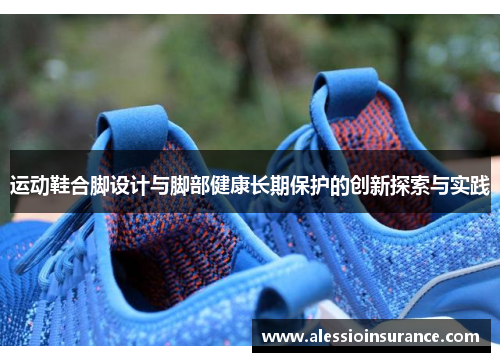 运动鞋合脚设计与脚部健康长期保护的创新探索与实践